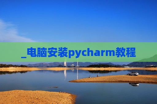 _电脑安装pycharm教程